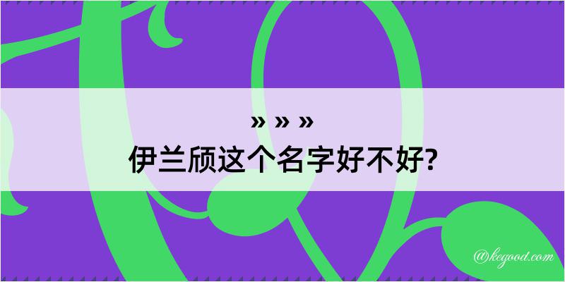 伊兰颀这个名字好不好?