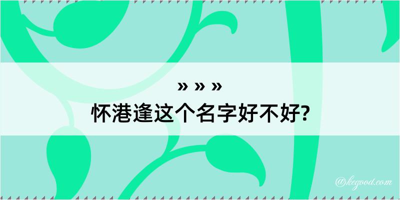 怀港逢这个名字好不好?