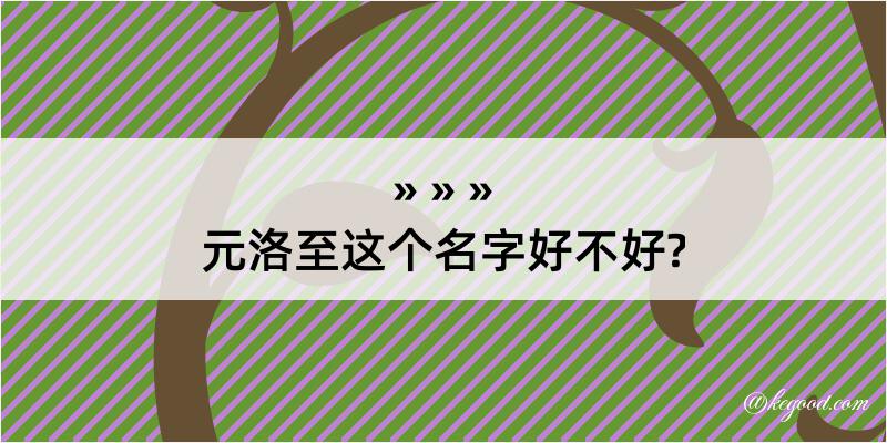 元洛至这个名字好不好?