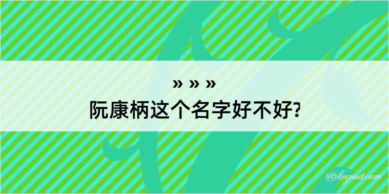 阮康柄这个名字好不好?