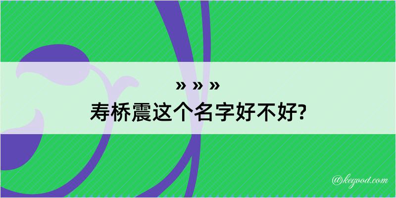 寿桥震这个名字好不好?