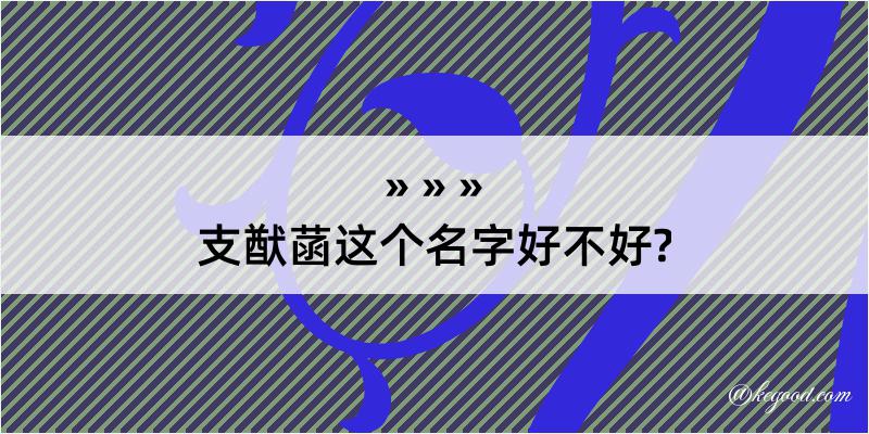 支猷菡这个名字好不好?