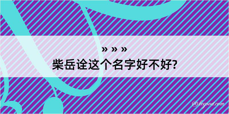 柴岳诠这个名字好不好?