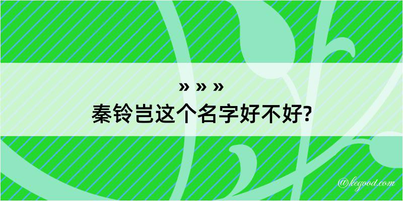 秦铃岂这个名字好不好?