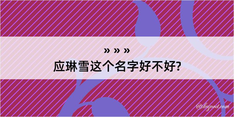 应琳雪这个名字好不好?