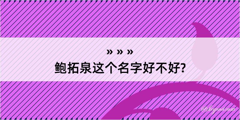 鲍拓泉这个名字好不好?