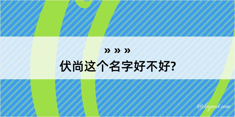 伏尚这个名字好不好?