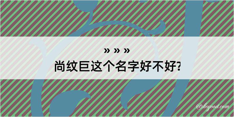 尚纹巨这个名字好不好?