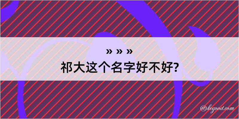 祁大这个名字好不好?