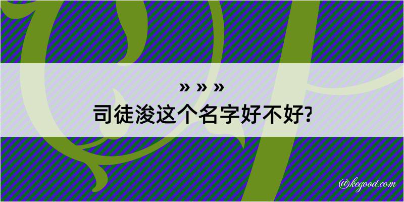 司徒浚这个名字好不好?