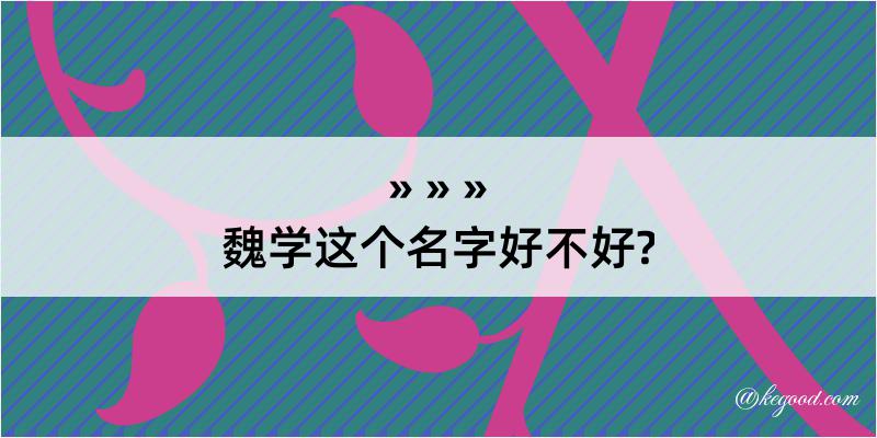 魏学这个名字好不好?