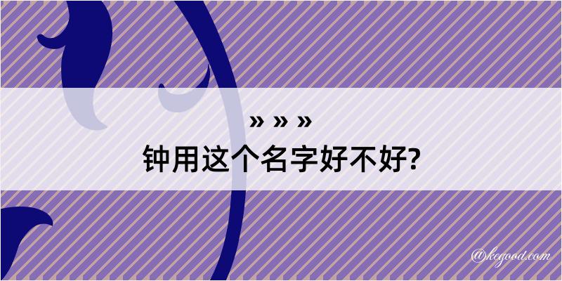 钟用这个名字好不好?