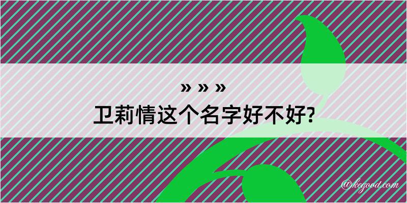 卫莉情这个名字好不好?