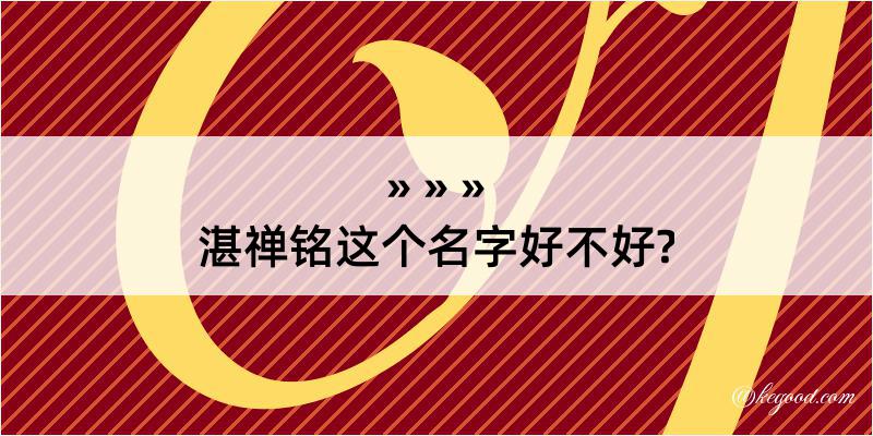 湛禅铭这个名字好不好?