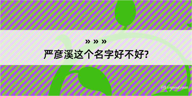 严彦溪这个名字好不好?