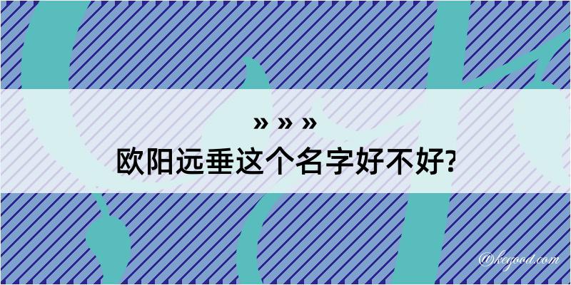 欧阳远垂这个名字好不好?