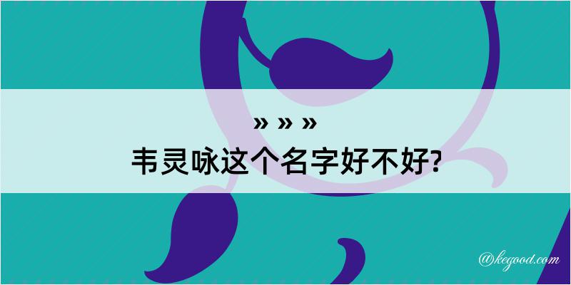 韦灵咏这个名字好不好?