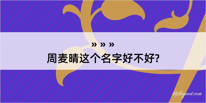 周麦晴这个名字好不好?