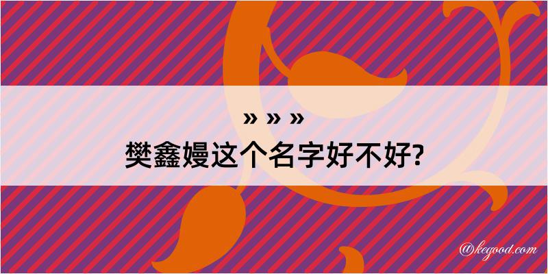 樊鑫嫚这个名字好不好?