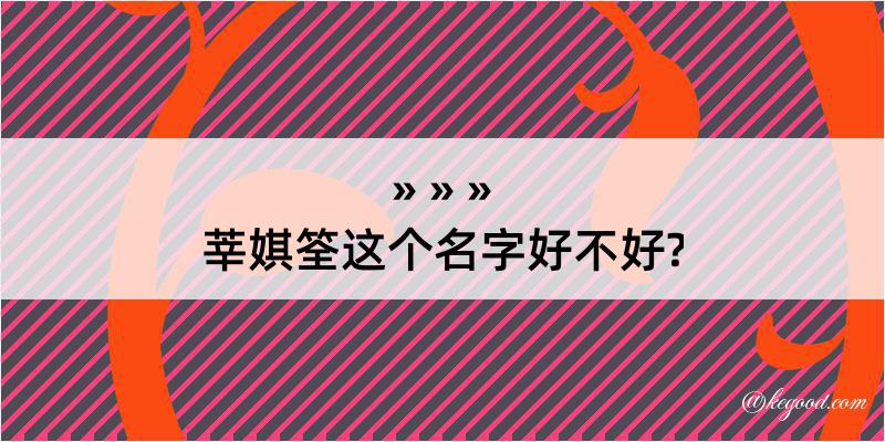 莘娸筌这个名字好不好?