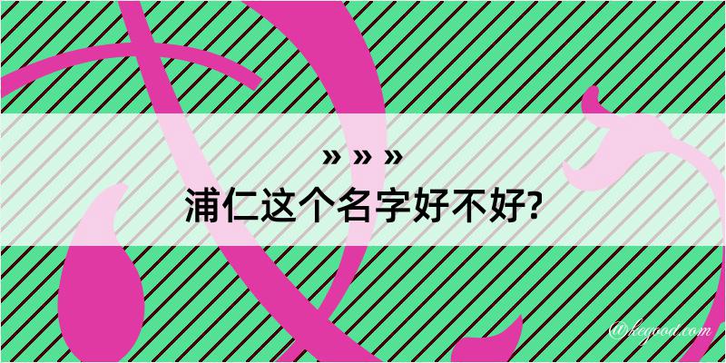 浦仁这个名字好不好?