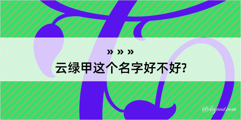 云绿甲这个名字好不好?