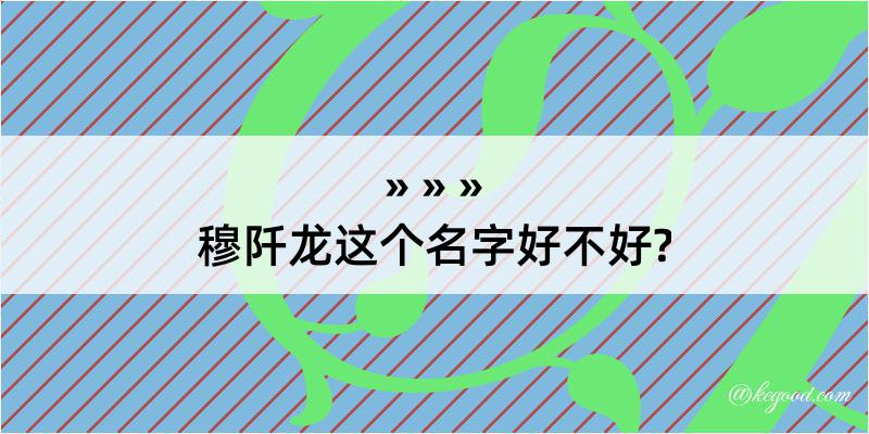 穆阡龙这个名字好不好?