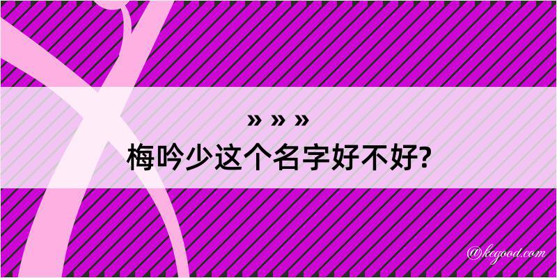 梅吟少这个名字好不好?