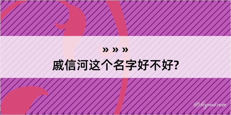 戚信河这个名字好不好?