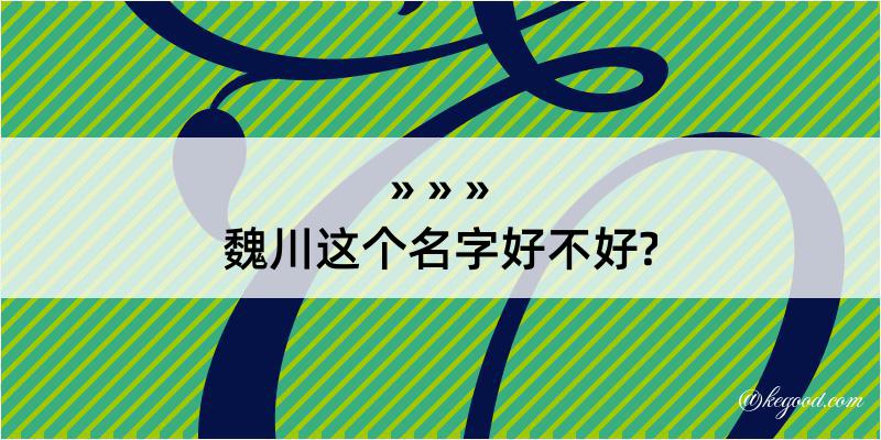 魏川这个名字好不好?