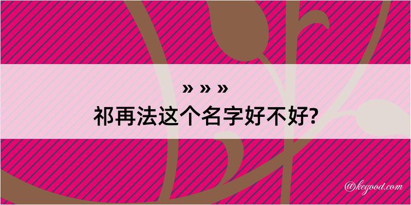 祁再法这个名字好不好?