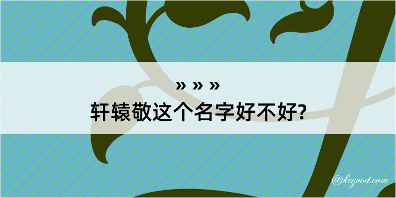 轩辕敬这个名字好不好?