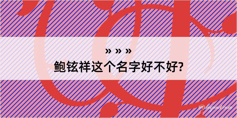 鲍铉祥这个名字好不好?