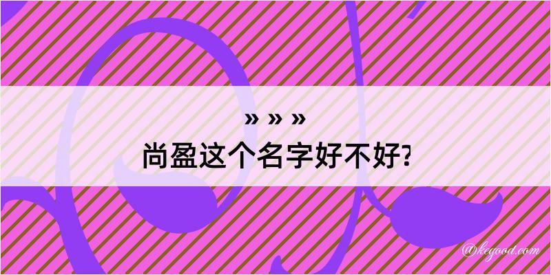 尚盈这个名字好不好?