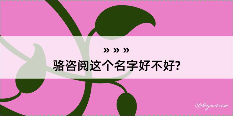 骆咨阅这个名字好不好?