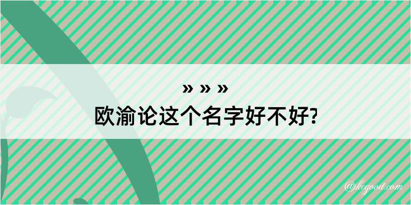 欧渝论这个名字好不好?