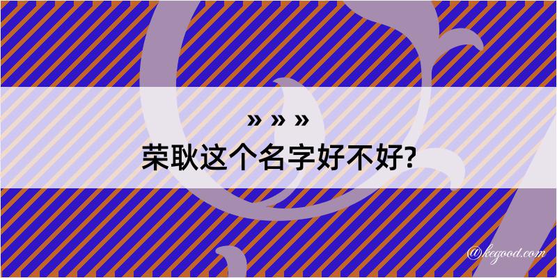 荣耿这个名字好不好?