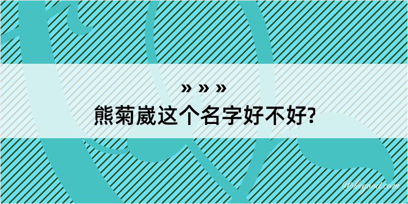 熊菊崴这个名字好不好?