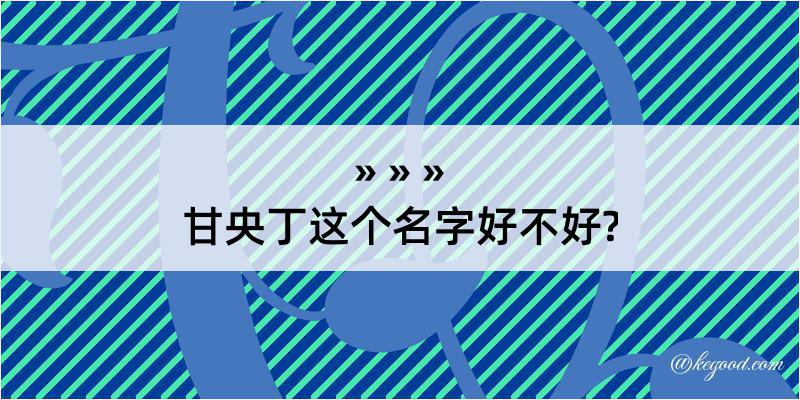 甘央丁这个名字好不好?