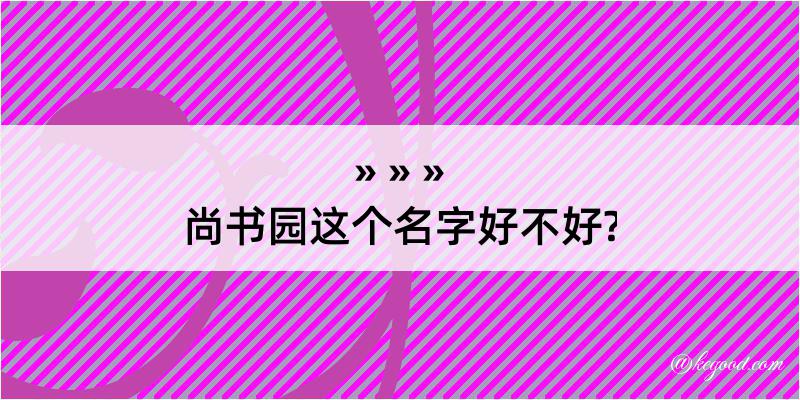 尚书园这个名字好不好?