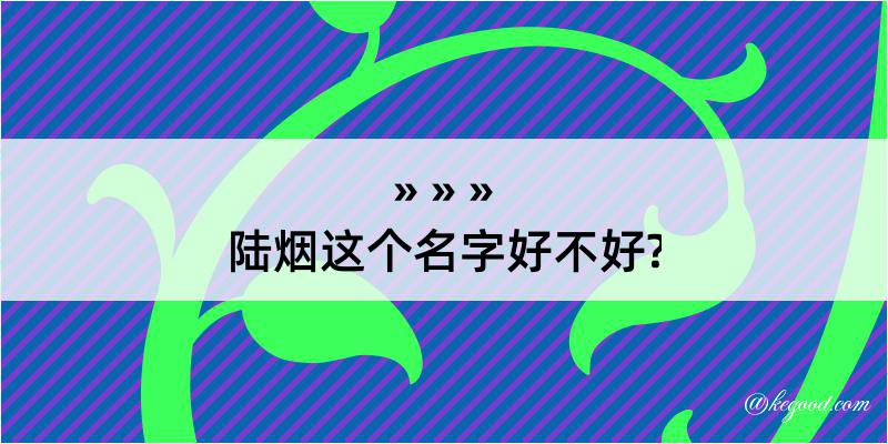 陆烟这个名字好不好?