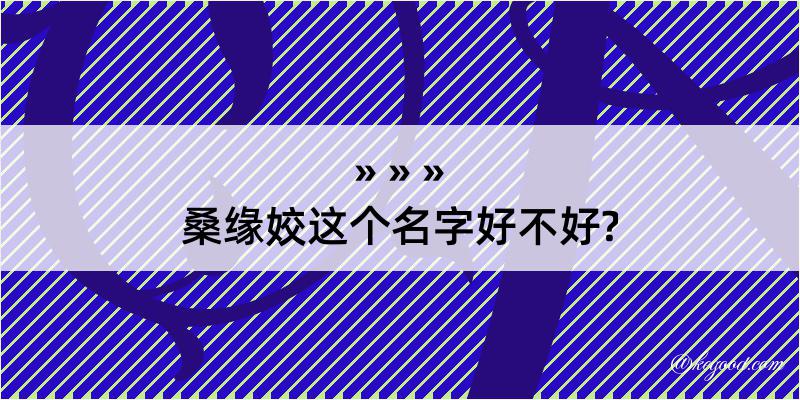 桑缘姣这个名字好不好?