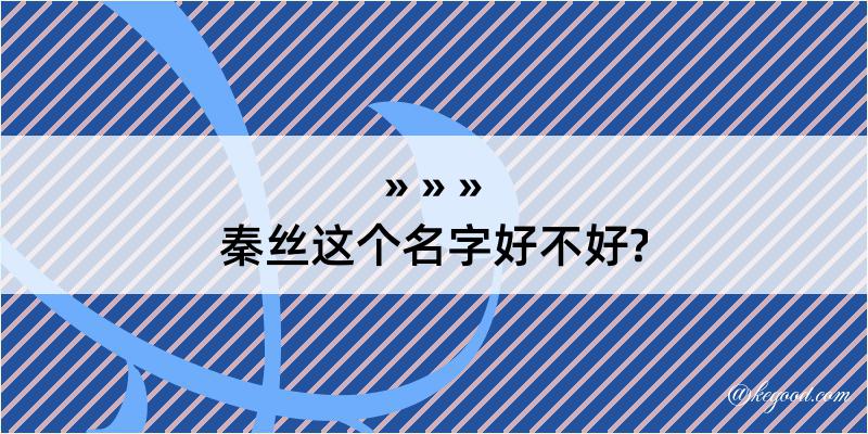 秦丝这个名字好不好?