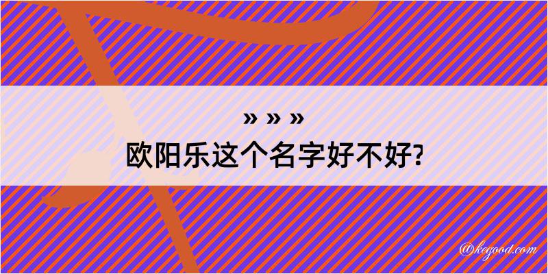 欧阳乐这个名字好不好?