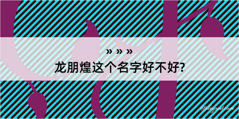 龙朋煌这个名字好不好?