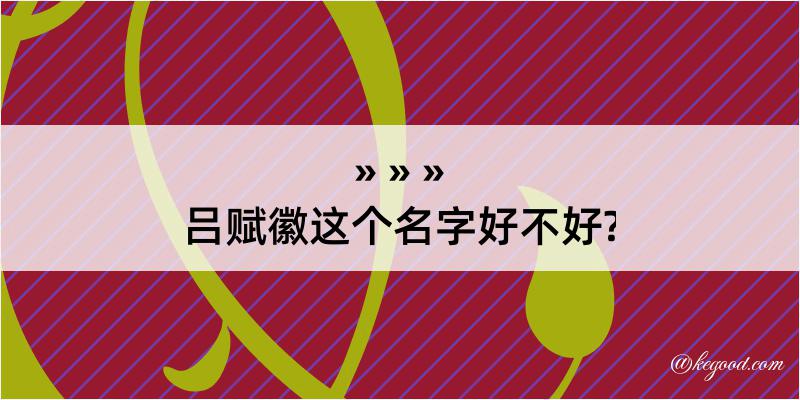 吕赋徽这个名字好不好?