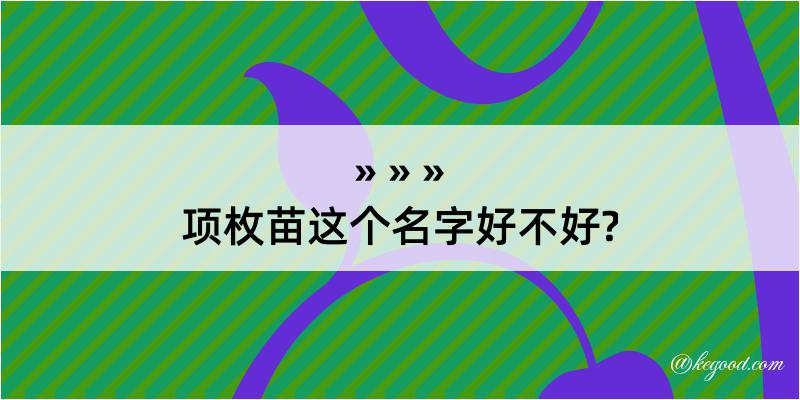 项枚苗这个名字好不好?