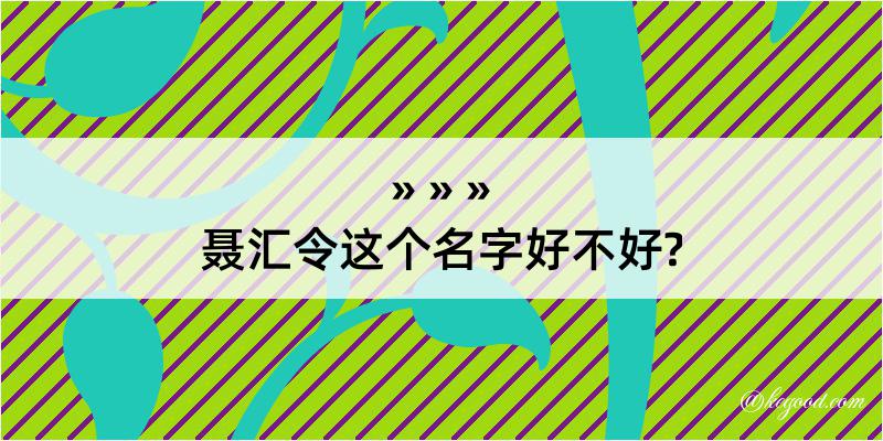 聂汇令这个名字好不好?