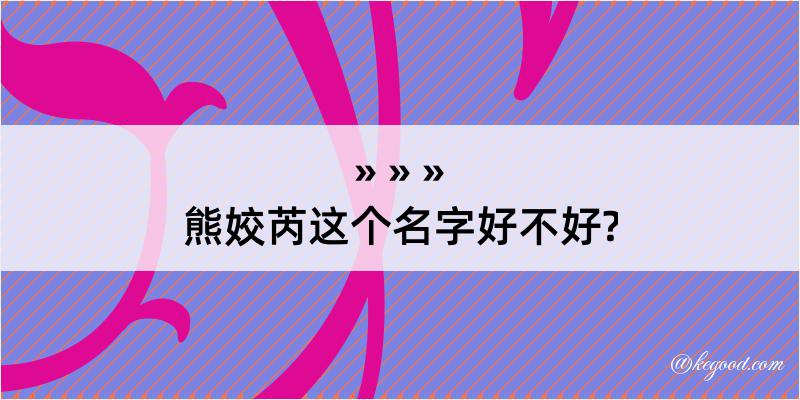 熊姣芮这个名字好不好?