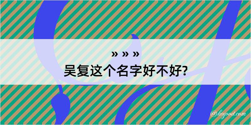 吴复这个名字好不好?